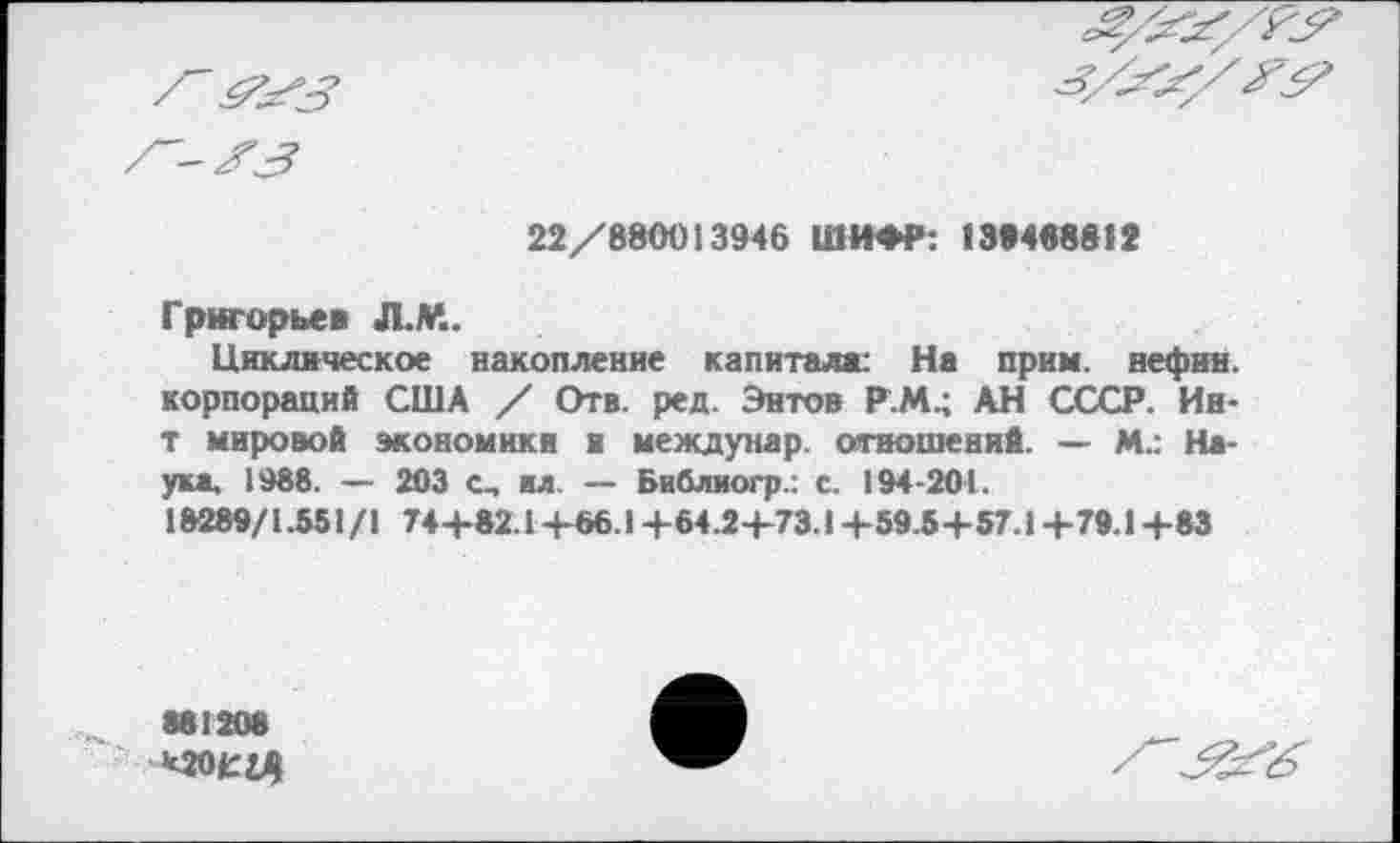 ﻿22/880013946 ШИФР: 139488812
Григорьев Л.М.
Циклическое накопление капитале На прим, нефин. корпораций США / Отв. ред. Энтон Р.М.; АН СССР. Ин-т мировой экономики и междунар. отношений. — М.: Наука, 1988. — 203 с_, ил. — Библиогр.: с. 194-201.
18289/1.551/1 744-82.1+66.1 +64.2+73.1 +59.5+57.1 +79.1 +83
881208 ^осгд